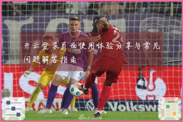 开云登录页面使用体验分享与常见问题解答指南
