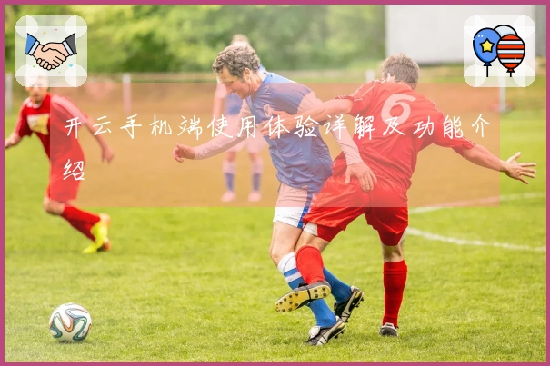 开云手机端使用体验详解及功能介绍